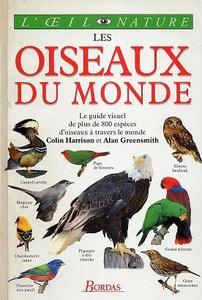 LES OISEAUX DU MONDE, le guide visuel de plus de 800 espèces d'oiseaux à travers le monde Harrison G. Greensmith A. 1994